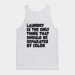 Laundry Is The Only Thing That Should Be Separated By Color Tank Top